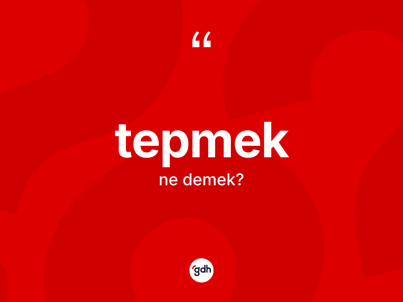Tepmek kelimesinin sözlükteki tanımı nedir? Tepmekin TDK'ya göre anlamı nedir?