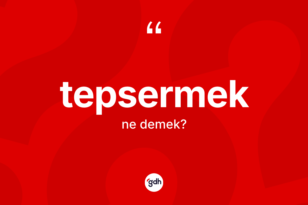 Tepsermek ne anlama gelir? Tepsermeğin kısaca tanımı nedir?