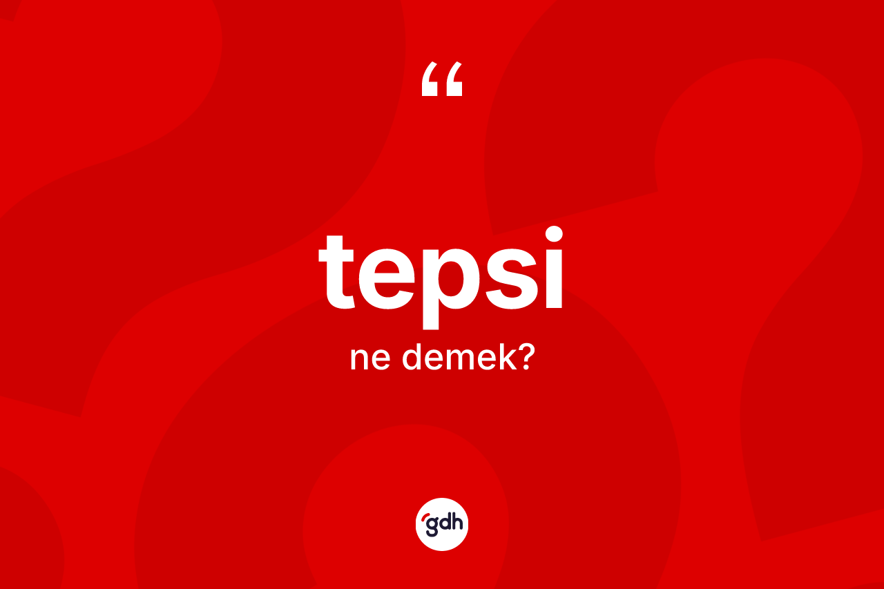 Tepsi kelimesinin anlamı nedir? Tepsinin TDK'ya göre anlamı nedir?