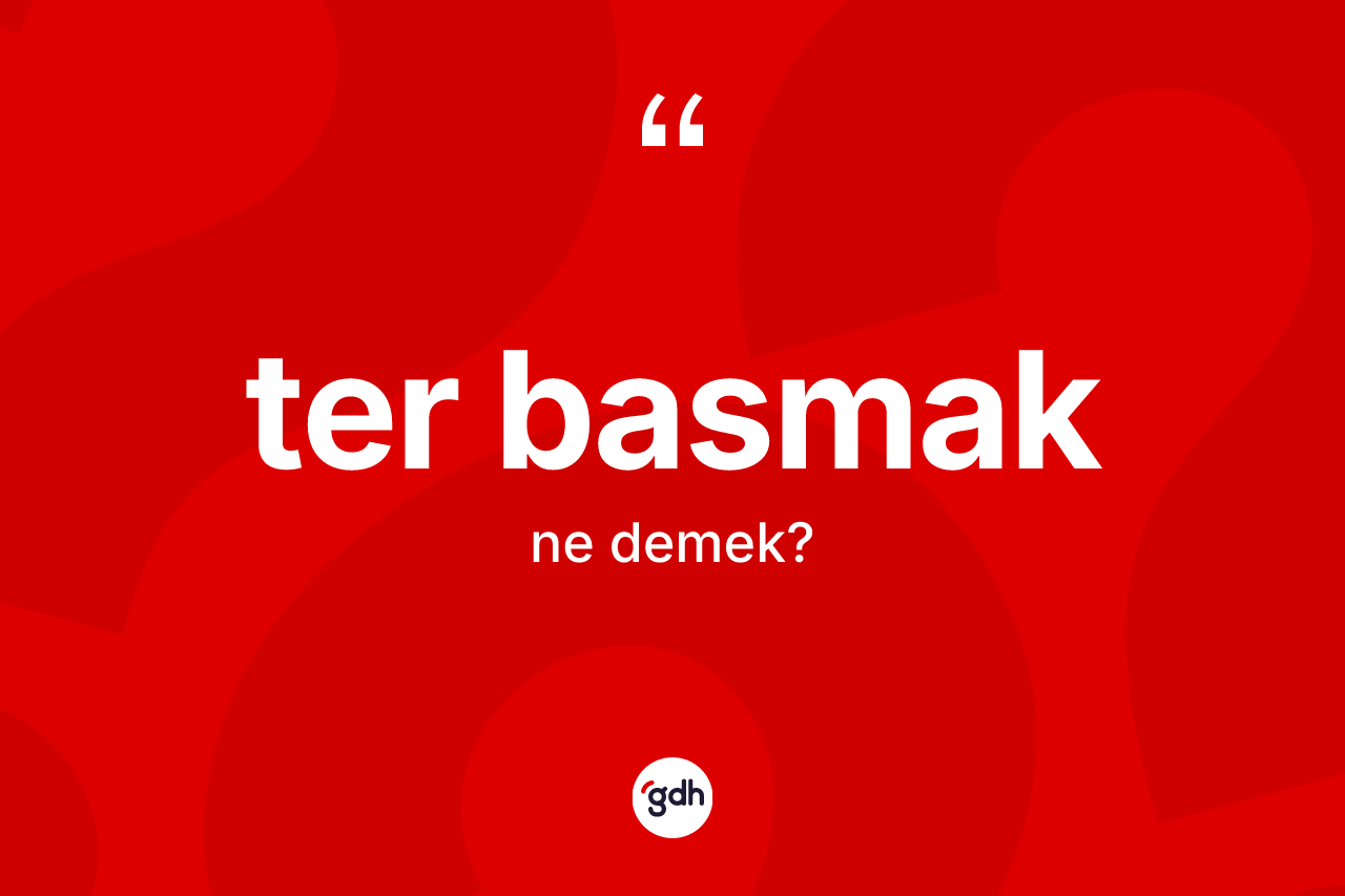 Ter basmak sözü ne demektir?
