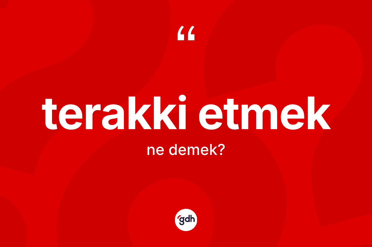 Terakki etmek ifadesinin tanımı nedir? Terakki etmek sözünün TDK açıklaması nedir?