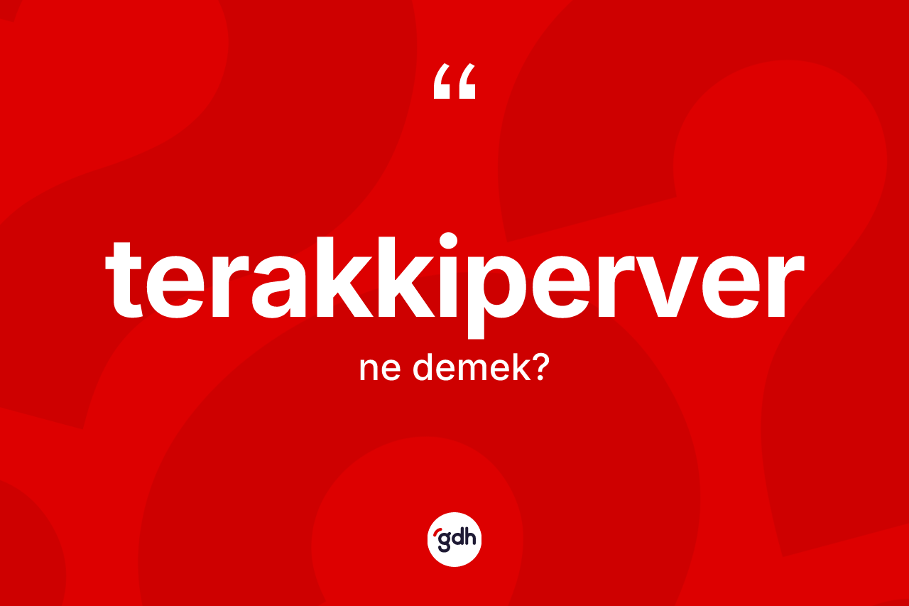 Terakkiperver kelimesinin anlamı nedir? Terakkiperver kelimesinin kaç farklı anlamı var?