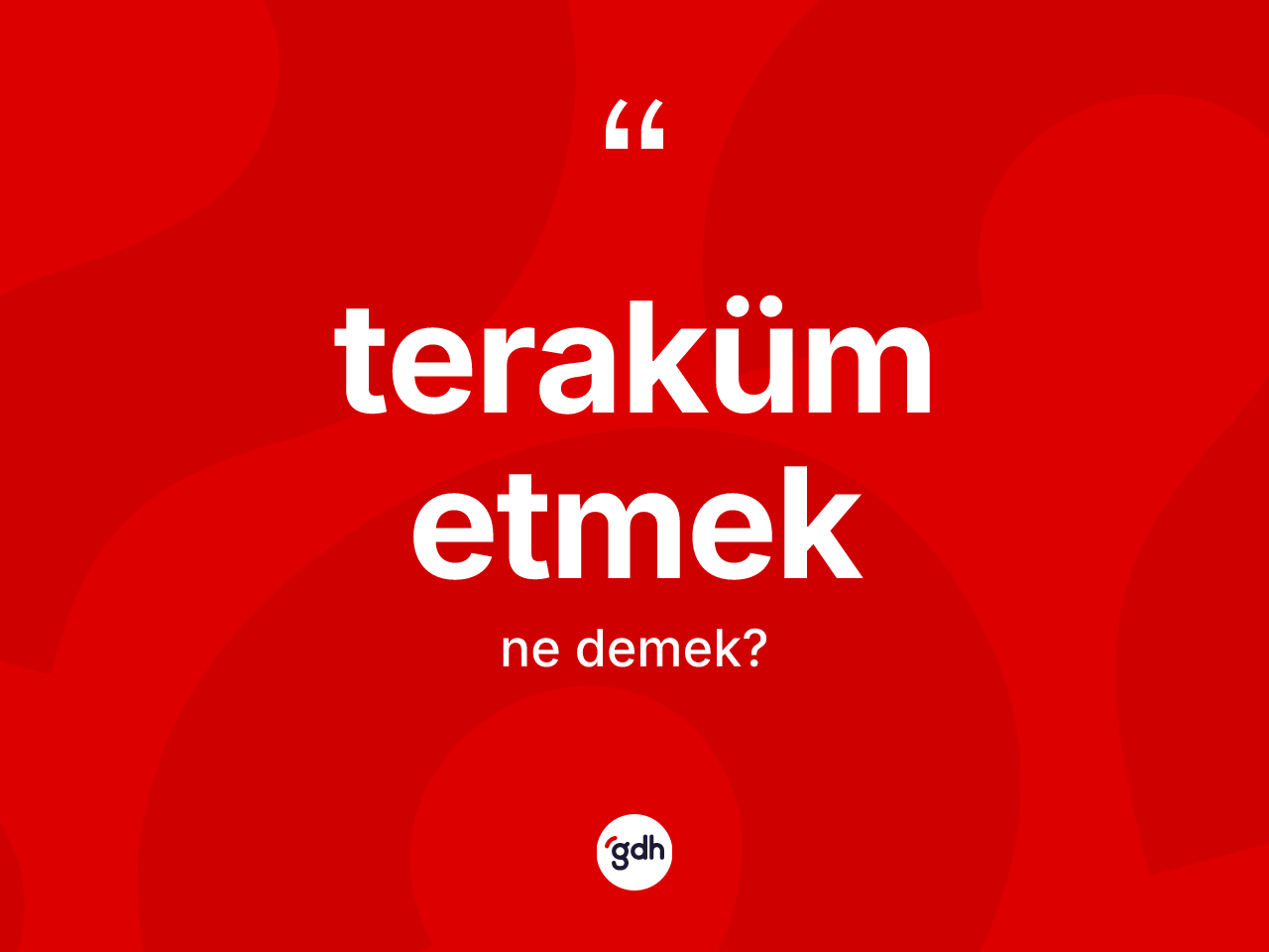 Teraküm etmek ne demektir? Teraküm etmek ifadesinin TDK anlamı nedir?