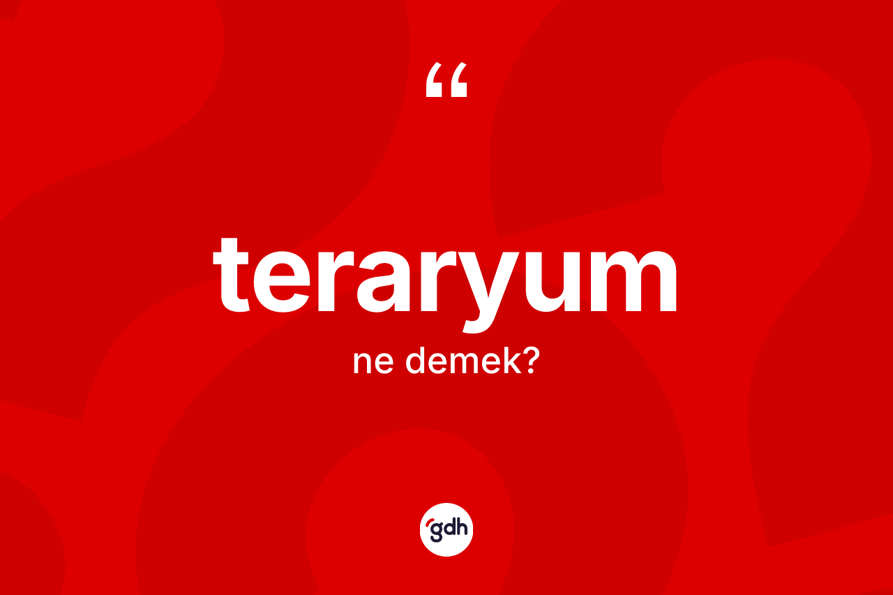 Teraryum kelimesi ne demek? Teraryum kelimesinin TDK anlamı nedir?