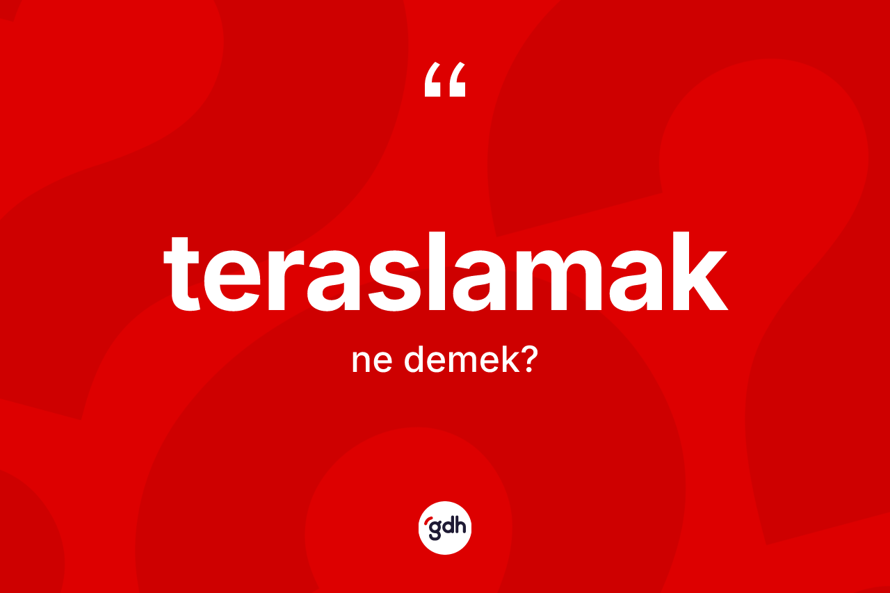 Teraslamak ne demek? Teraslamak kelimesinin özellikleri nelerdir?