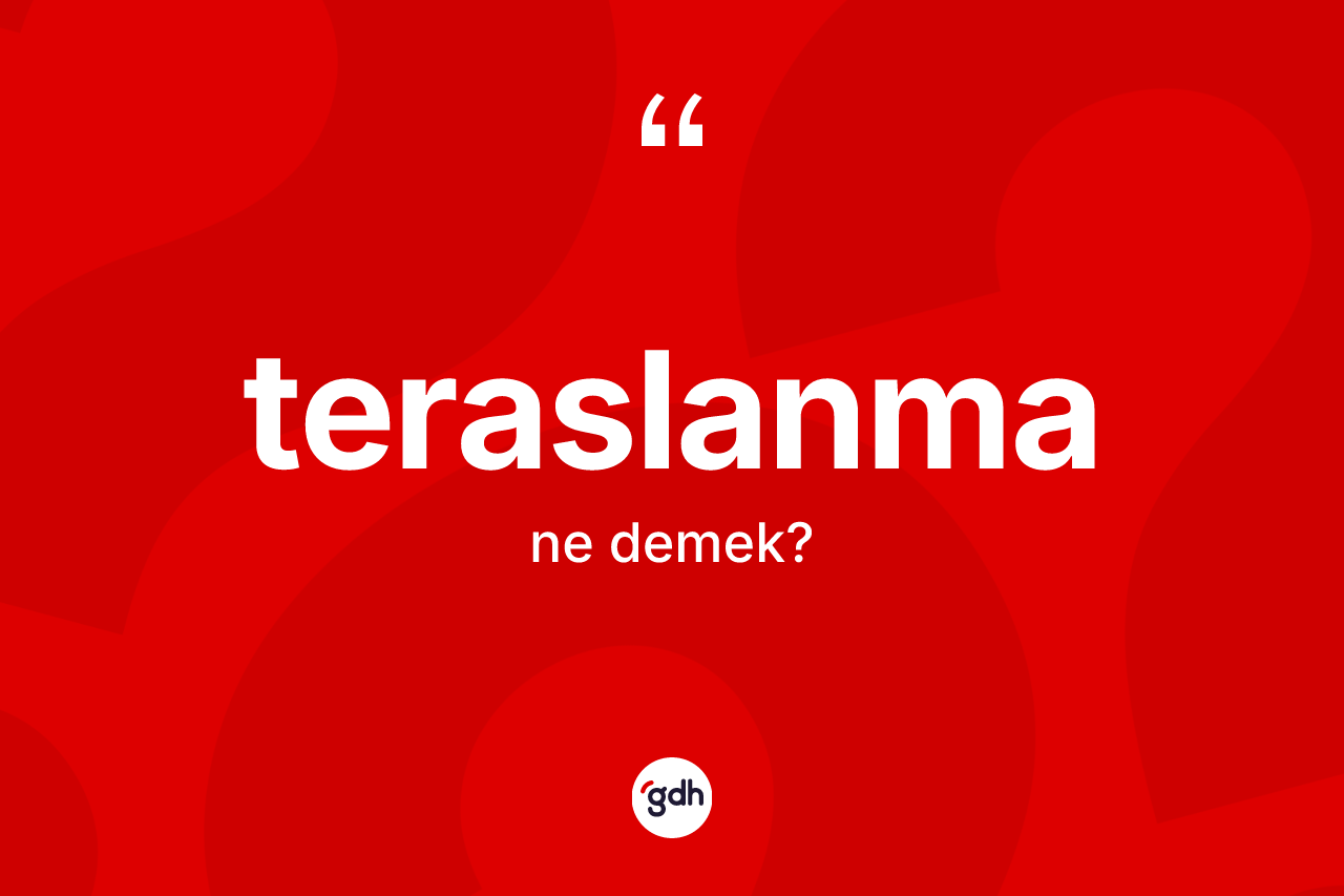 Teraslanma kelimesinin sözlükteki tanımı nedir? Teraslanma kelimesinin TDK'ya göre açıklaması nedir?