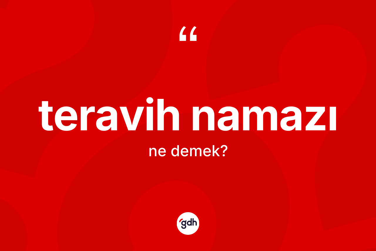 Teravih namazı ne anlama gelir? Teravih namazının TDK'ya göre anlamı nedir?