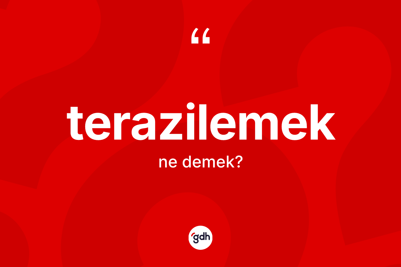 Terazilemek kelimesinin sözlükteki tanımı nedir?