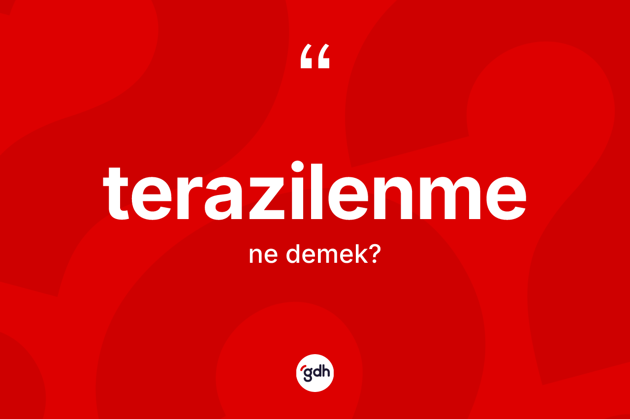 Terazilenme ne demek? Terazilenme kelimesinin TDK'ya göre açıklaması nedir?