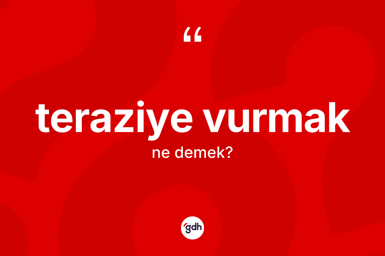 Teraziye vurmak ifadesinin kısaca anlamı nedir? Teraziye vurmak ifadesi hangi durumlarda kullanılır