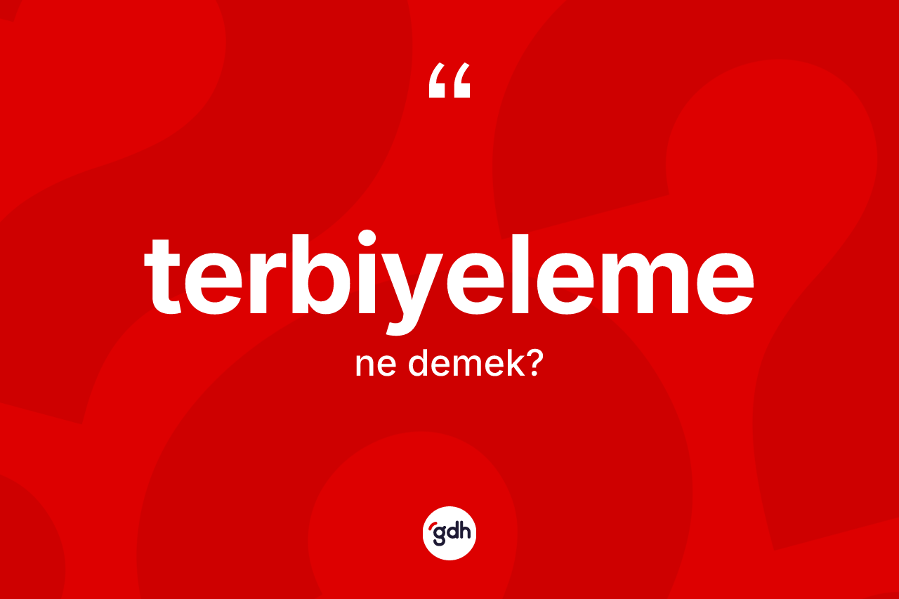 Terbiyeleme kelimesinin anlamı nedir? Terbiyelemenin TDK'ya göre anlamı nedir?