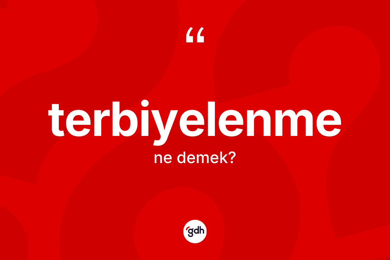 Terbiyelenme kelimesinin anlamı nedir? Terbiyelenme kelimesinin kaç farklı anlamı var?