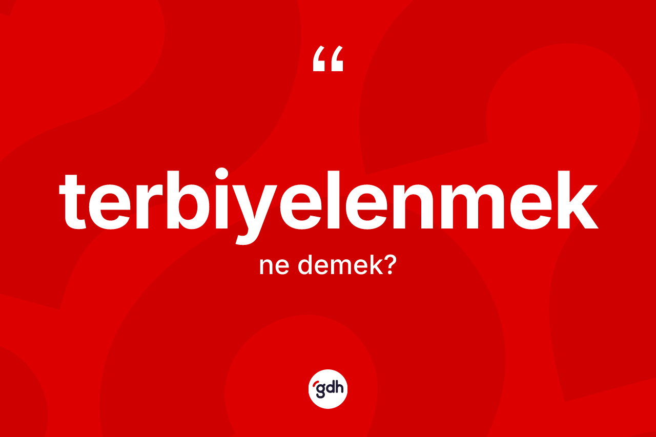 Terbiyelenmek kelimesinin sözlükteki tanımı nedir? Terbiyelenmeğin TDK'ya göre anlamı nedir?