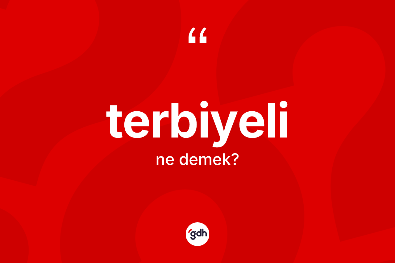 Terbiyeli kelimesinin anlamı nedir?