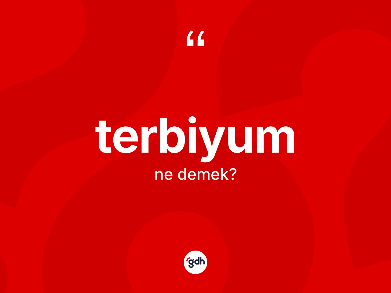 Terbiyum kelimesinin tanımı nedir? Terbiyumun TDK'ya göre anlamı nedir?