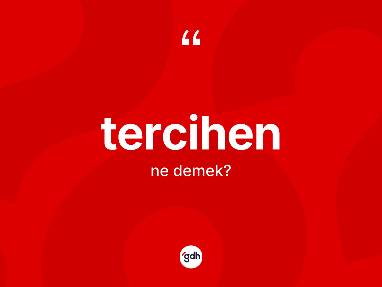 Tercihen kelimesinin tanımı nedir? Tercihen kelimesinin özellikleri nelerdir?