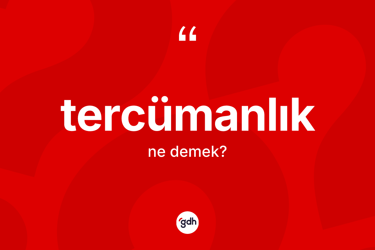 Tercümanlık kelimesi ne demek? Tercümanlık kelimesinin özellikleri nelerdir?