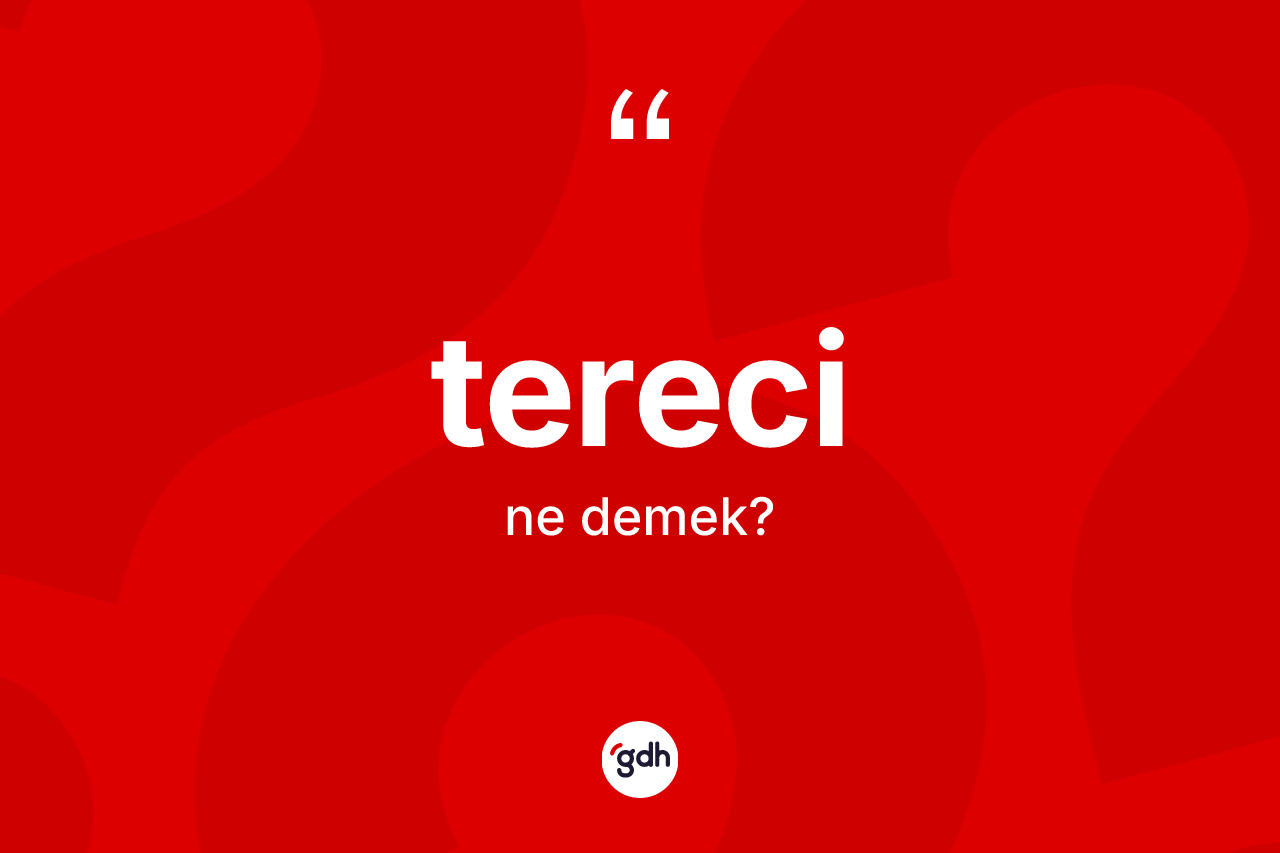 Tereci kelimesinin sözlükteki tanımı nedir? Terecinin sözlükteki anlamı nedir?