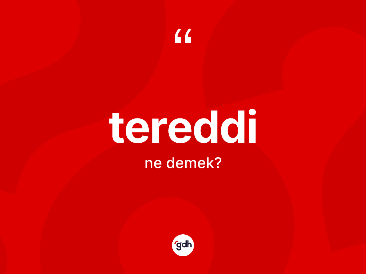 Tereddi ne demek? Tereddinin TDK'ya göre anlamı nedir?