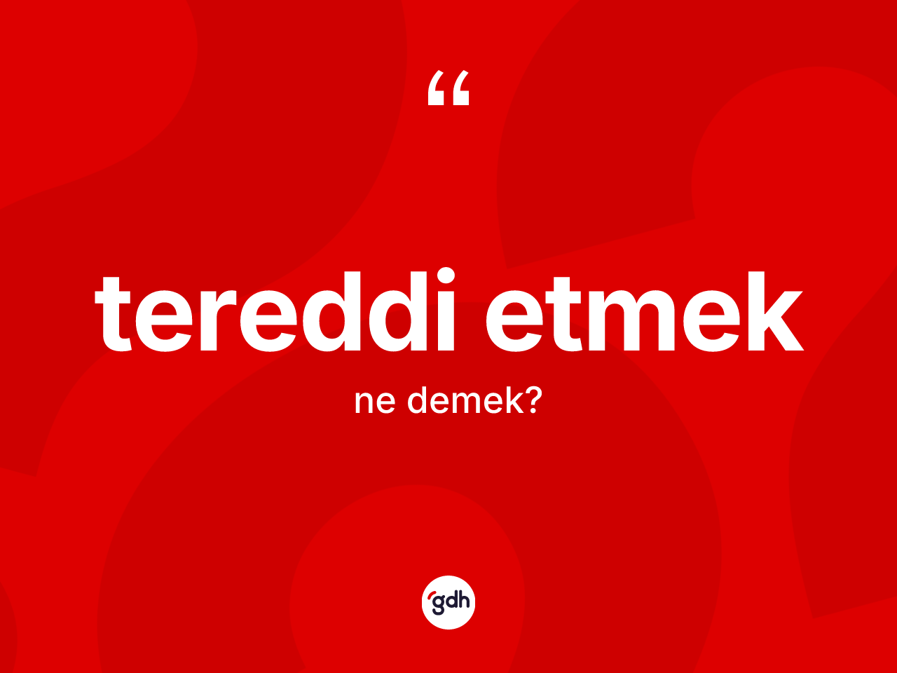 Tereddi etmek nedir? Tereddi etmek ifadesi hangi durumlarda kullanılır?