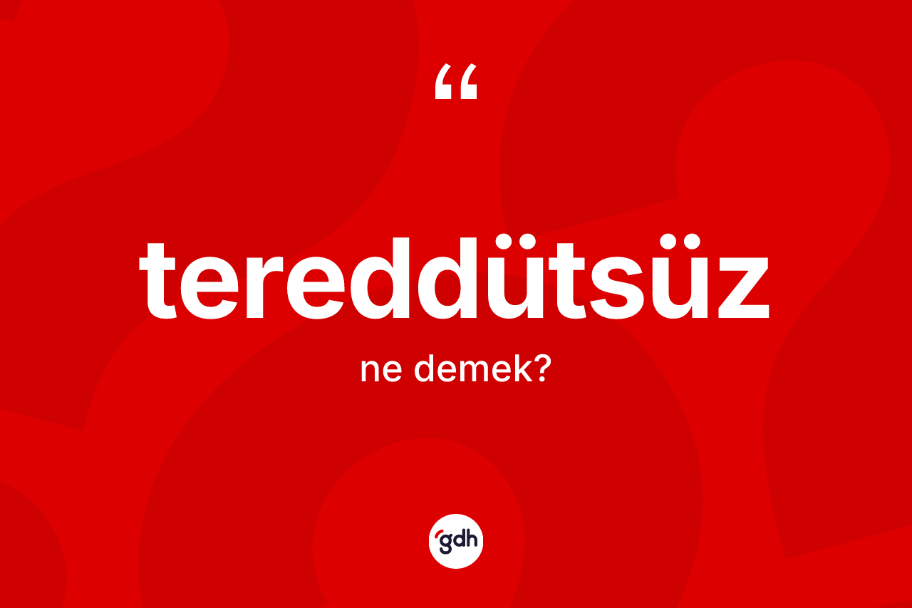 Tereddütsüz kelimesinin tanımı nedir?