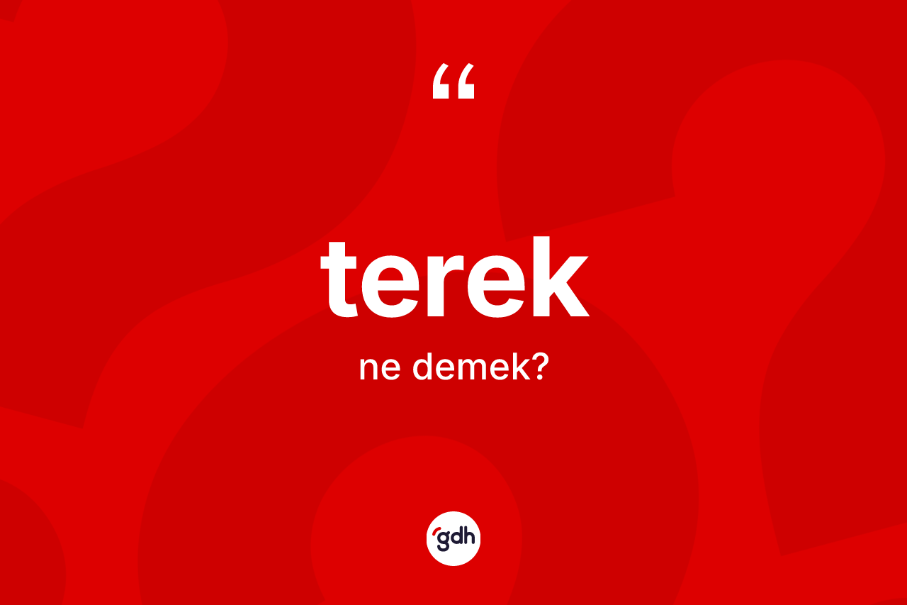 Terek ne demek? Tereğin halk arasındaki kullanımı nasıldır?