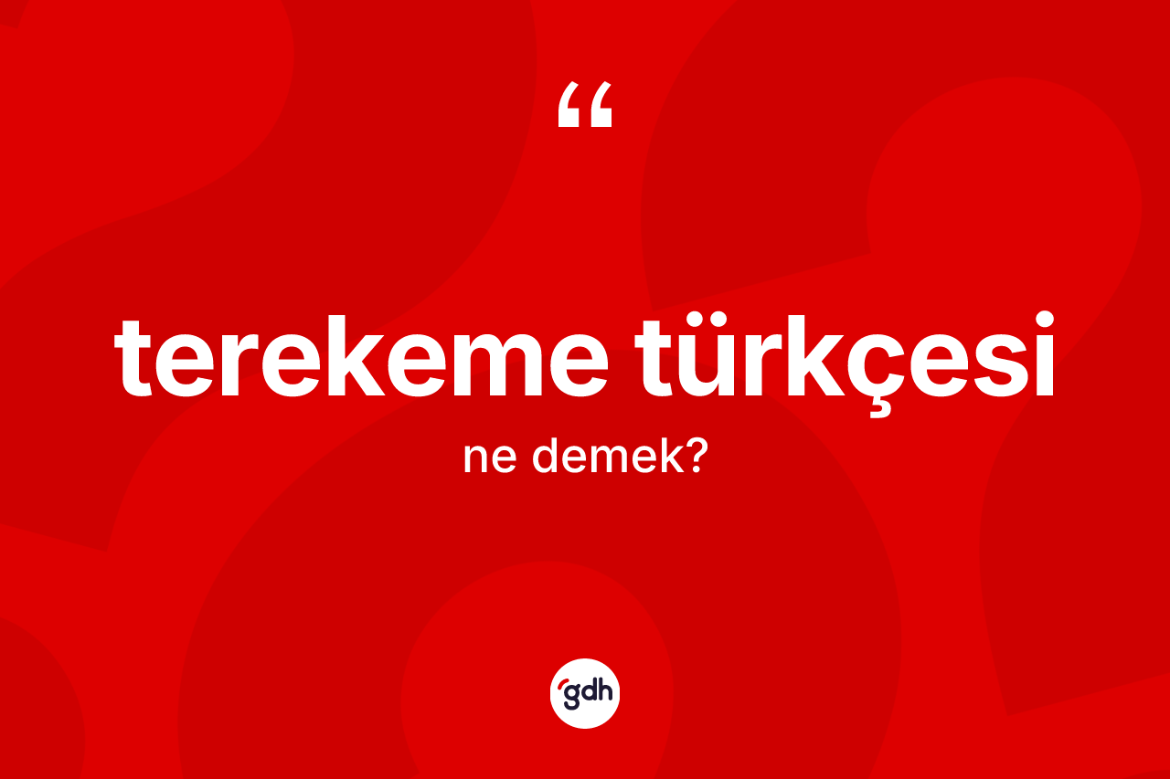 Terekeme Türkçesi kelimesinin anlamı nedir? Terekeme Türkçesi'nin sözlükteki anlamı nedir?