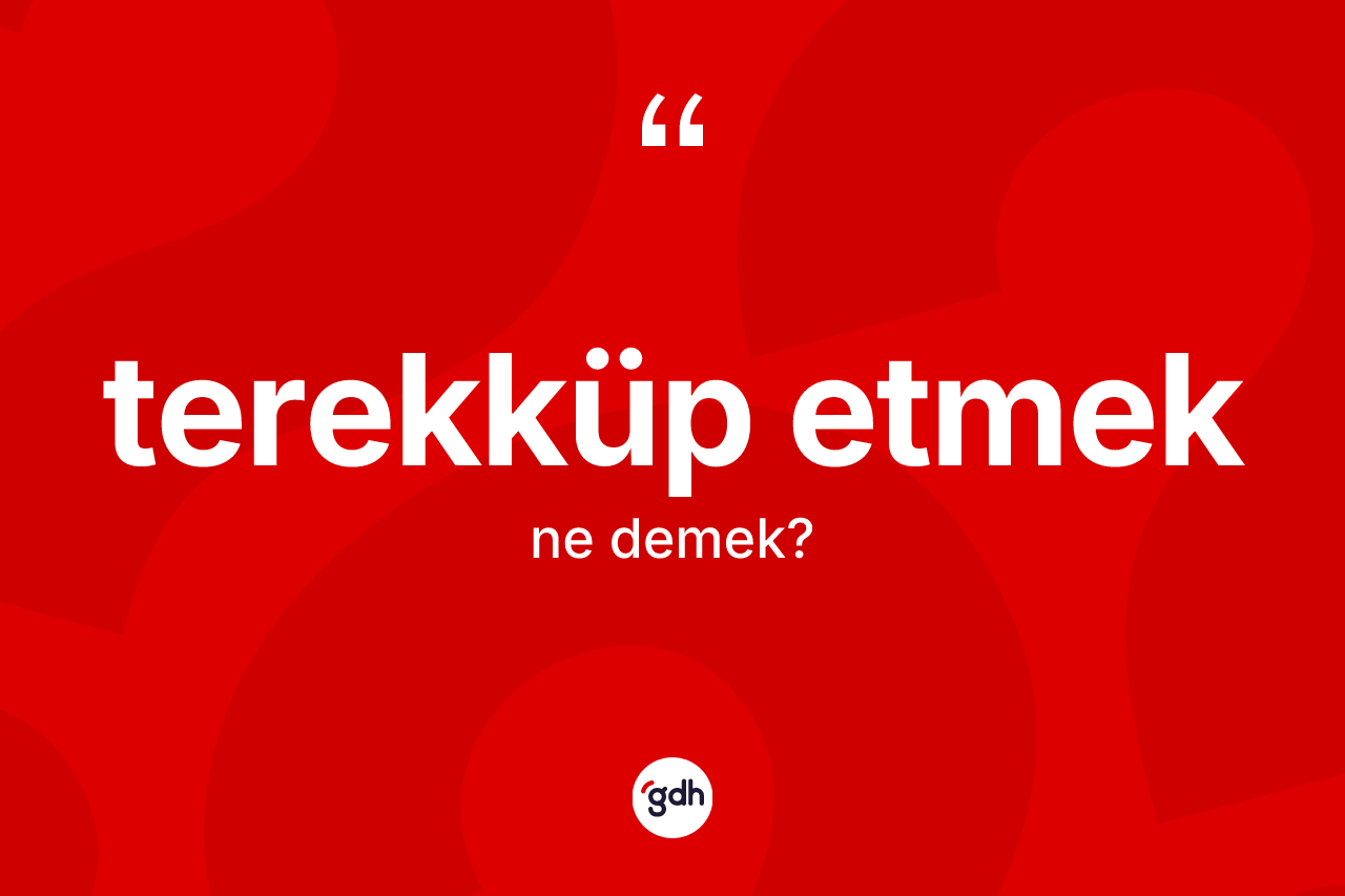 Terekküp etmek sözü ne demek? Terekküp etmek ifadesinin kaç farklı anlamı var?