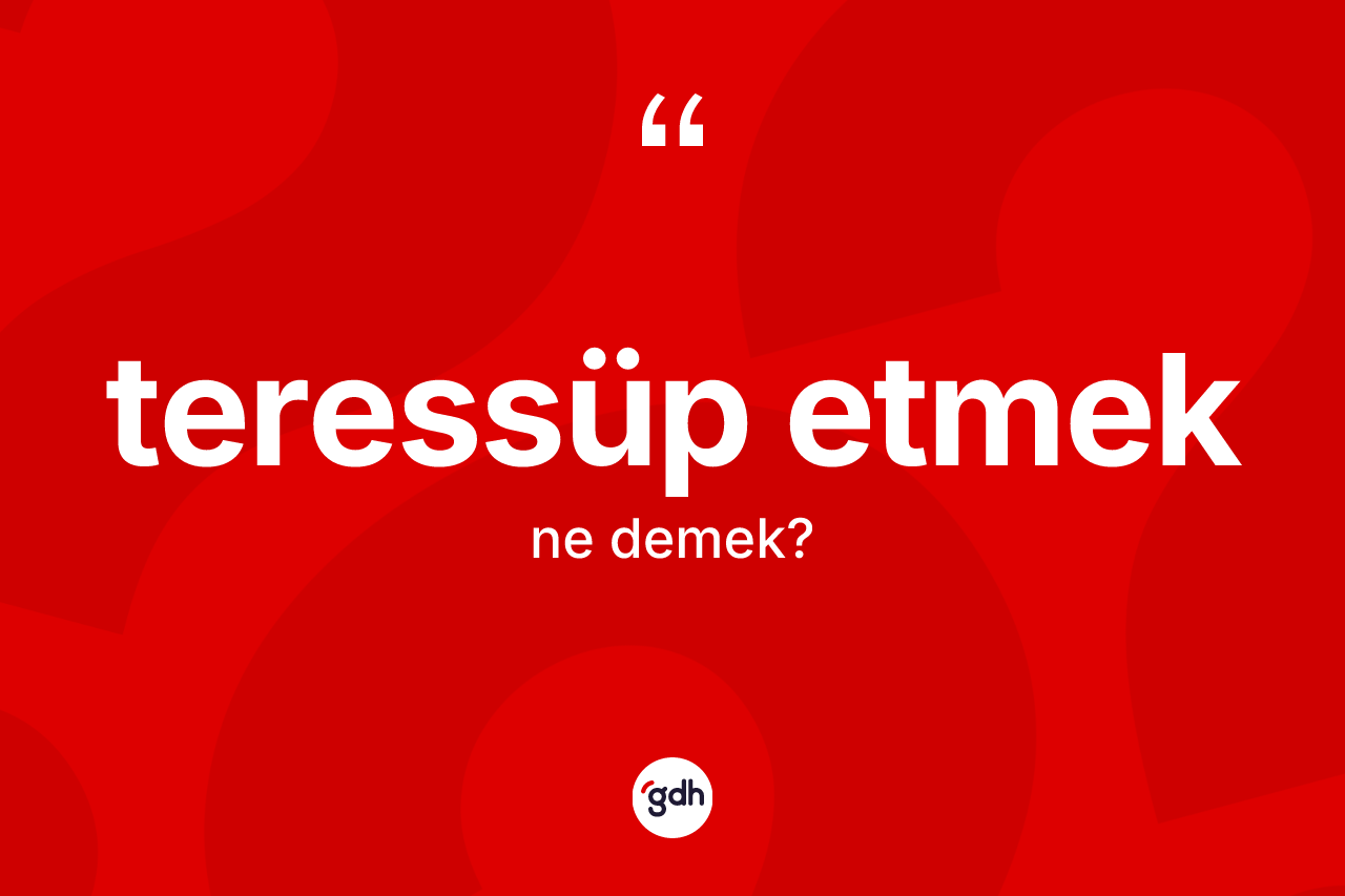 Teressüp etmek ifadesinin sözlükteki anlamı nedir? Teressüp etmek ifadesinin TDK'ya göre anlamı nedir?