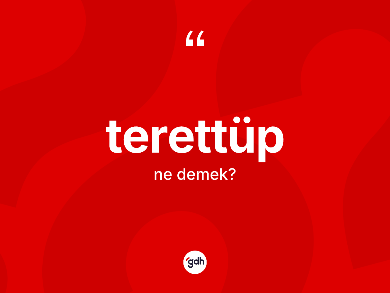 Terettüp kelimesinin anlamı nedir? Terettübün kısaca tanımı nedir?