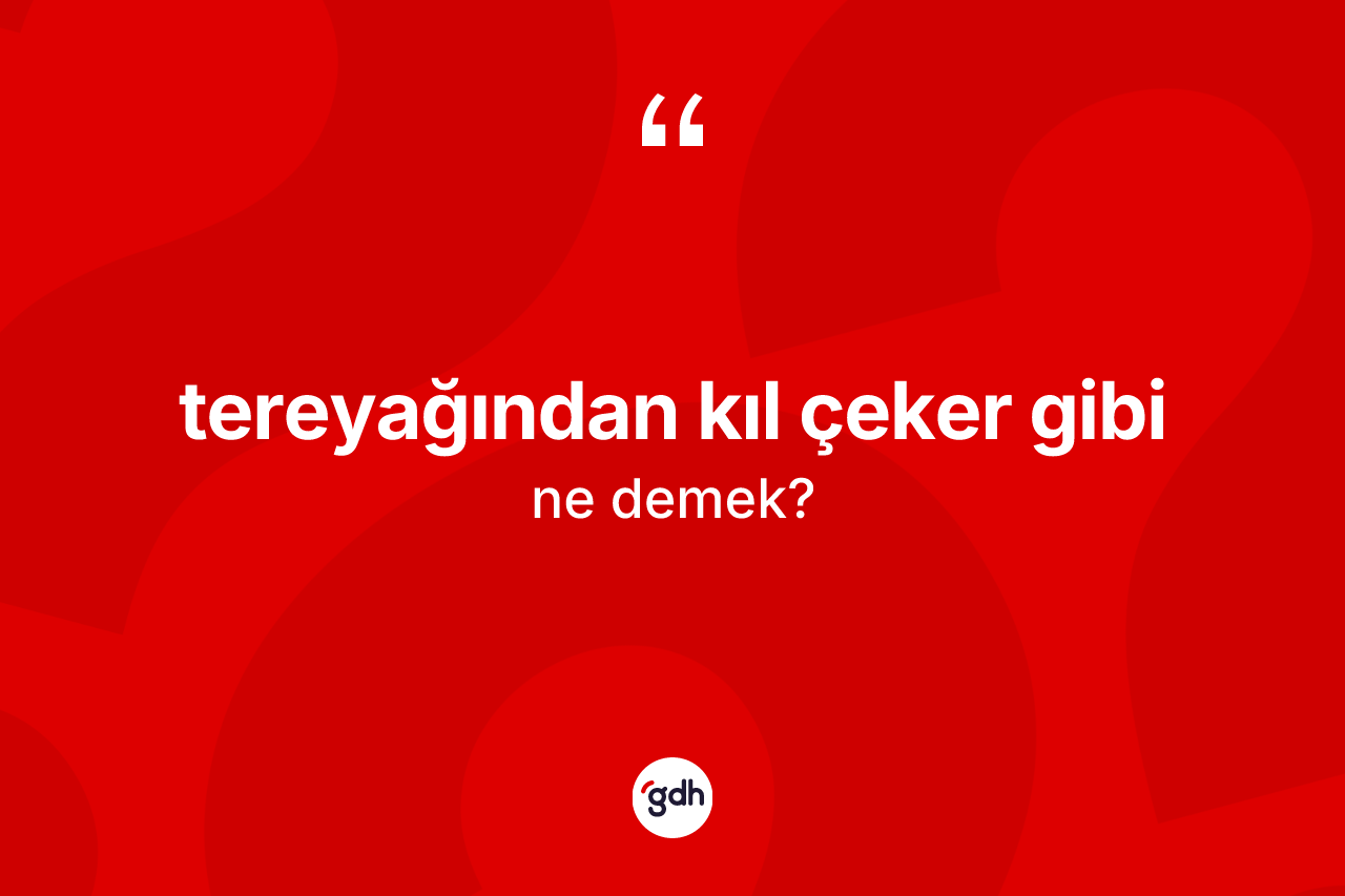 Tereyağından kıl çeker gibi sözü ne demektir?