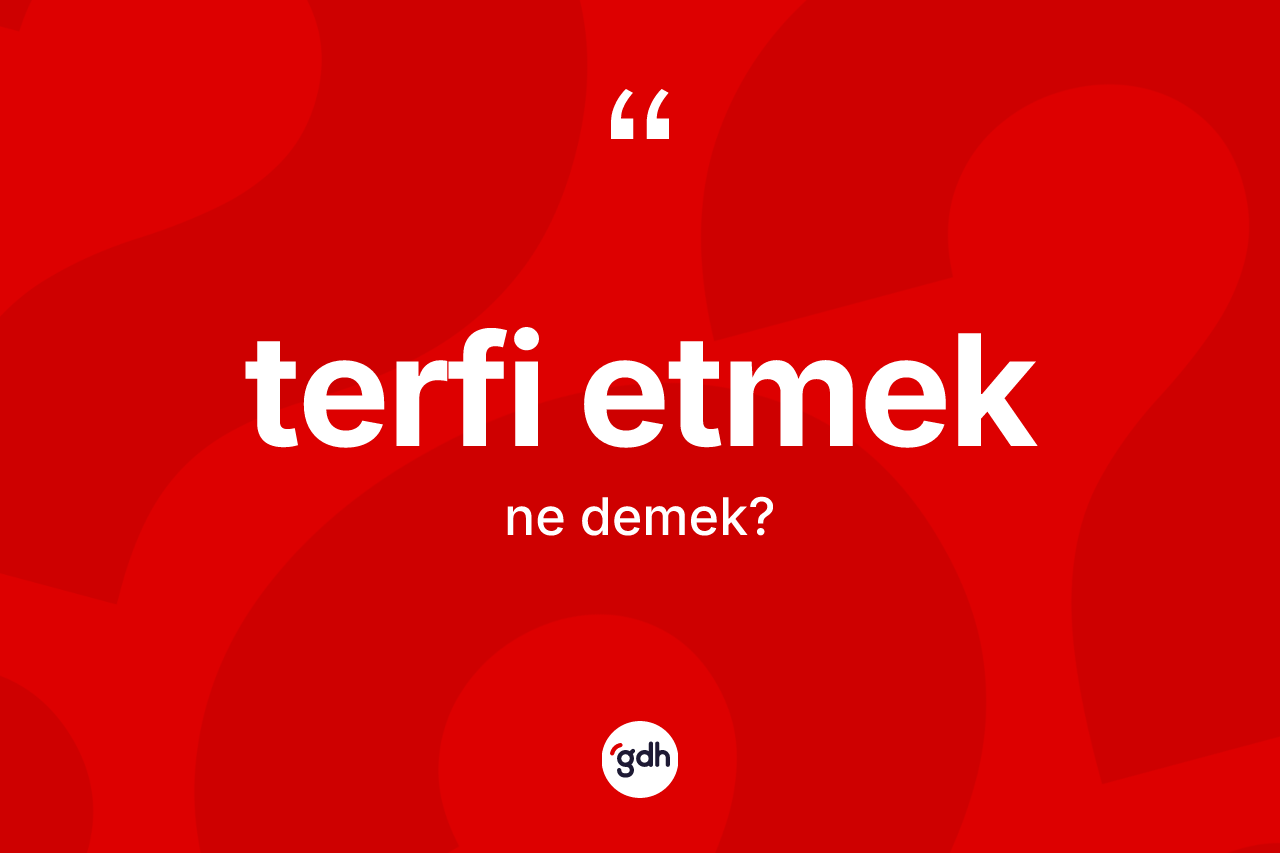 Terfi etmek ifadesinin kısaca tanımı nedir? Terfi etmek ifadesi nerede kullanılır?