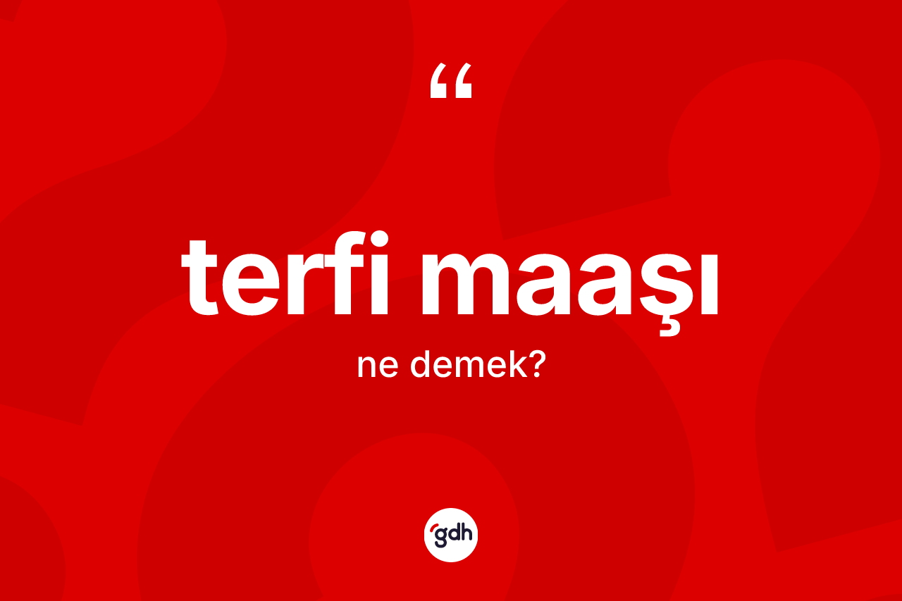 Terfi maaşı  kelimesi ne anlama gelir? Terfi maaşı ın TDK'ya göre anlamı nedir?