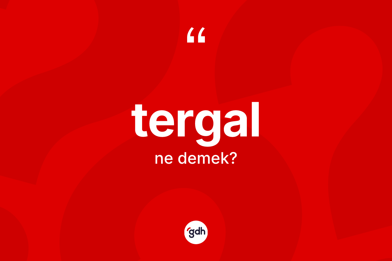 Tergal kelimesinin anlamı nedir?