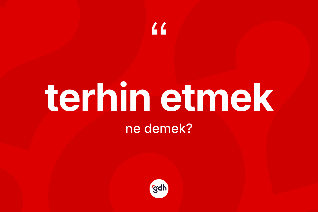 Terhin etmek ifadesinin tanımı nedir? Terhin etmek ifadesinin TDK anlamı nedir?