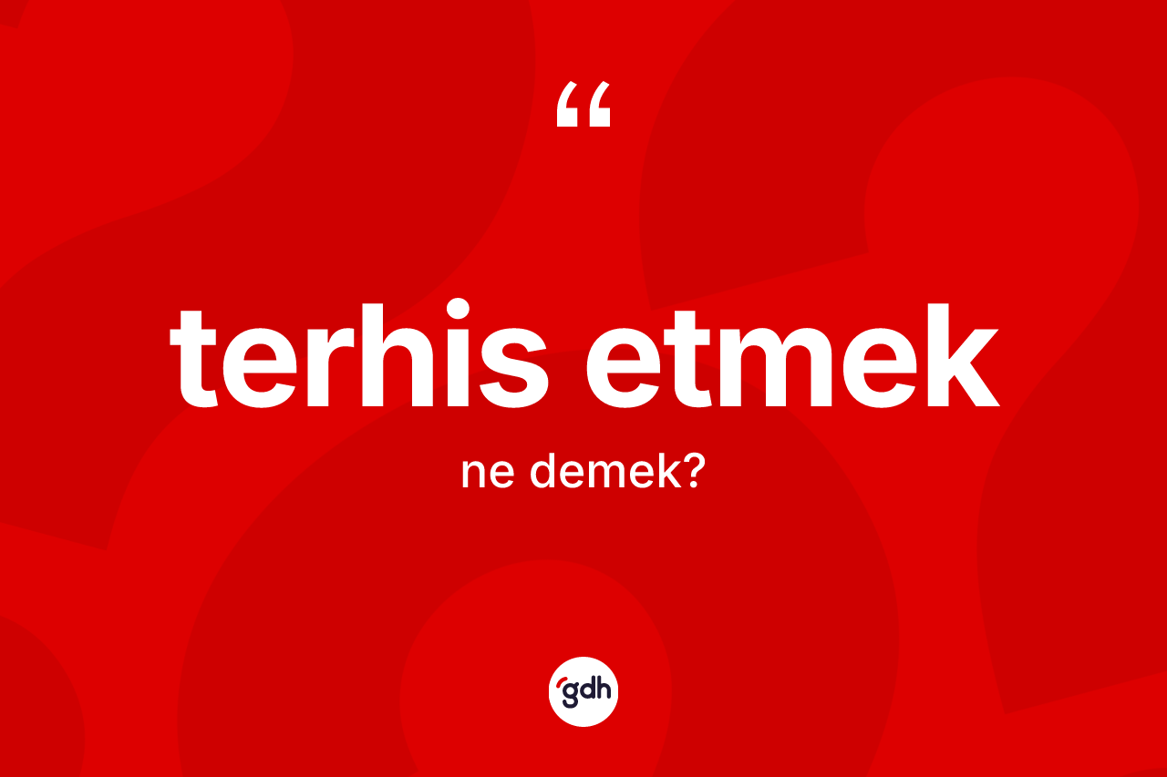 Terhis etmek ne demek?