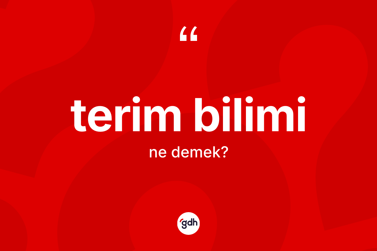 Terim bilimi kelimesinin sözlükteki tanımı nedir? Terim biliminin TDK'ya göre anlamı nedir?