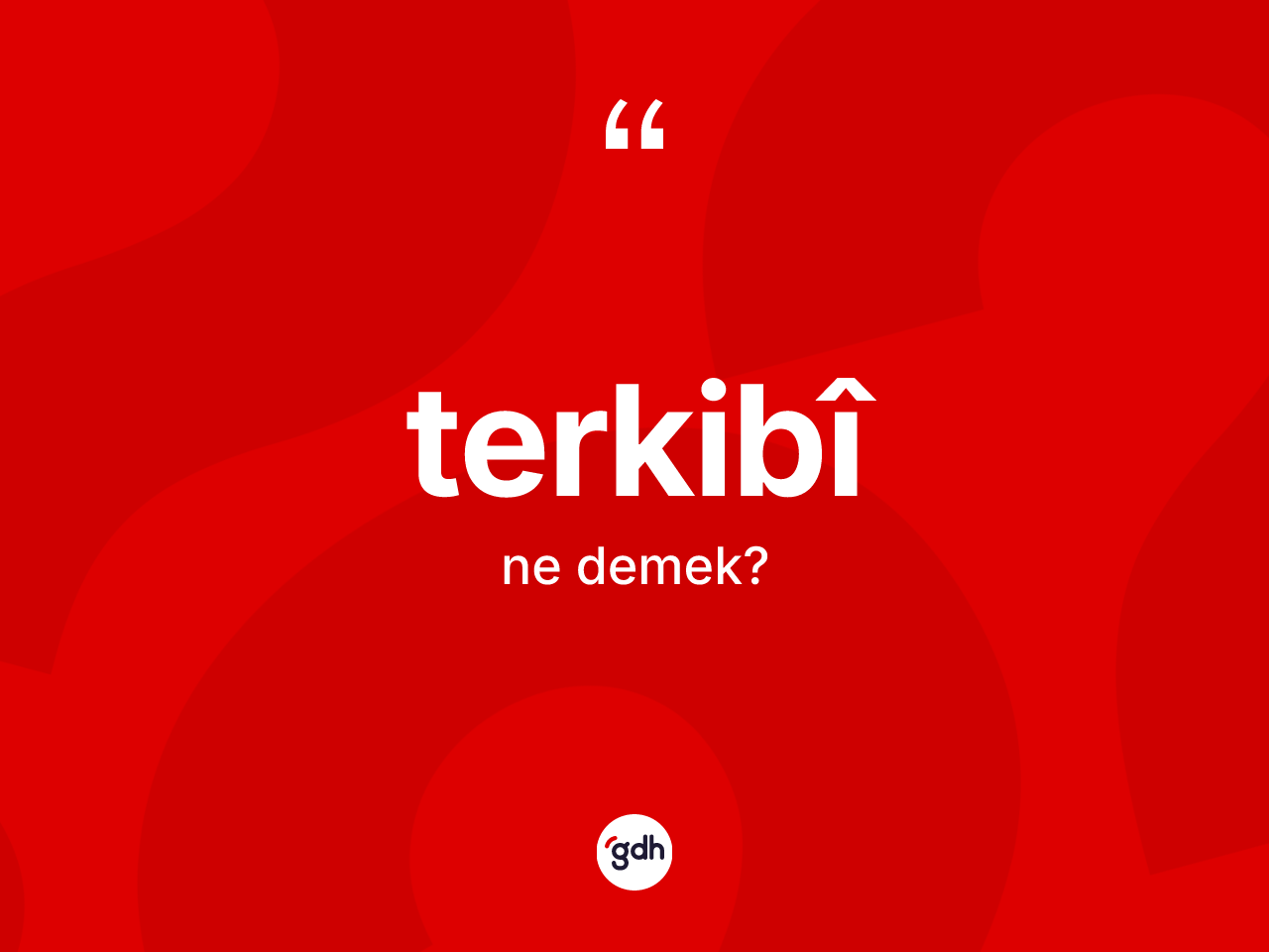 Terkibî kelimesi ne anlama gelir? Terkibîin kısaca tanımı nedir?