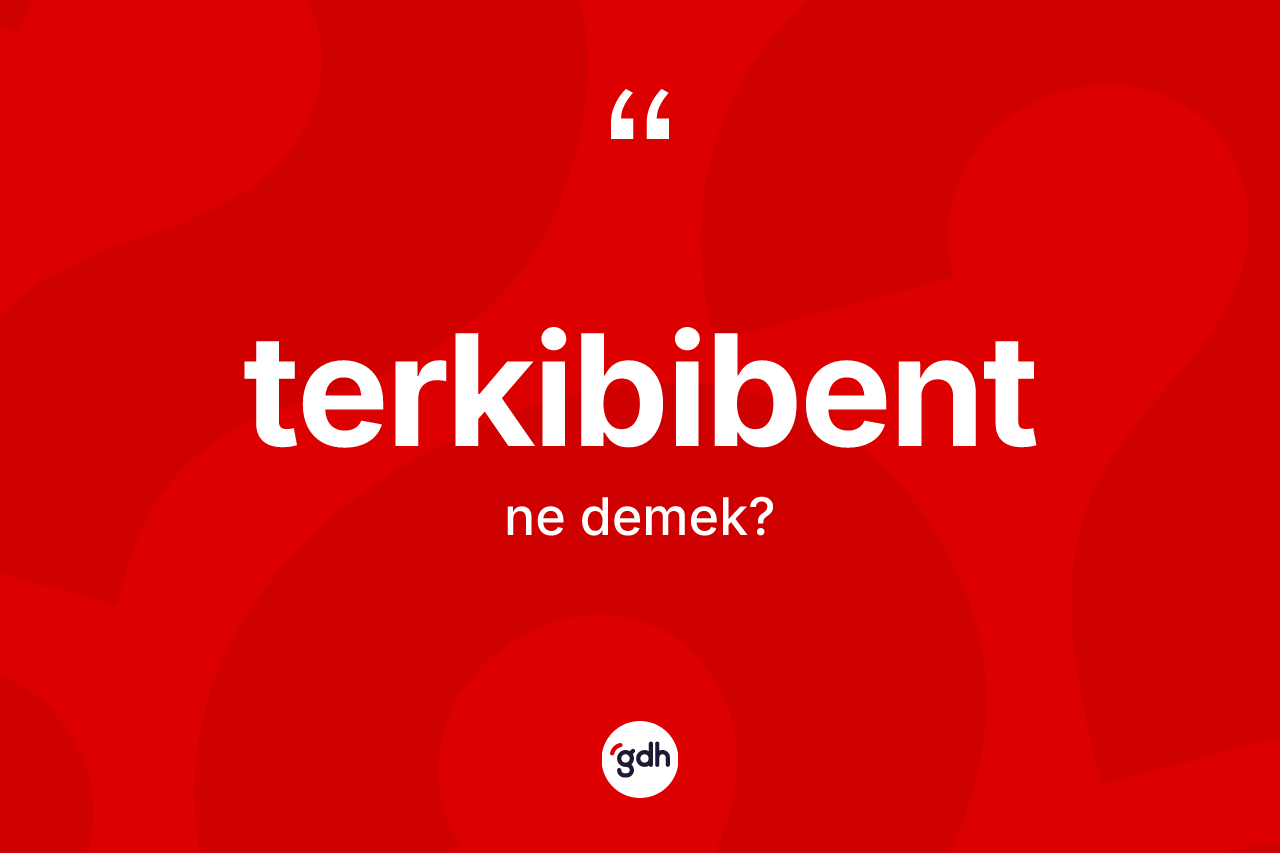 Terkibibent ne anlama gelir?