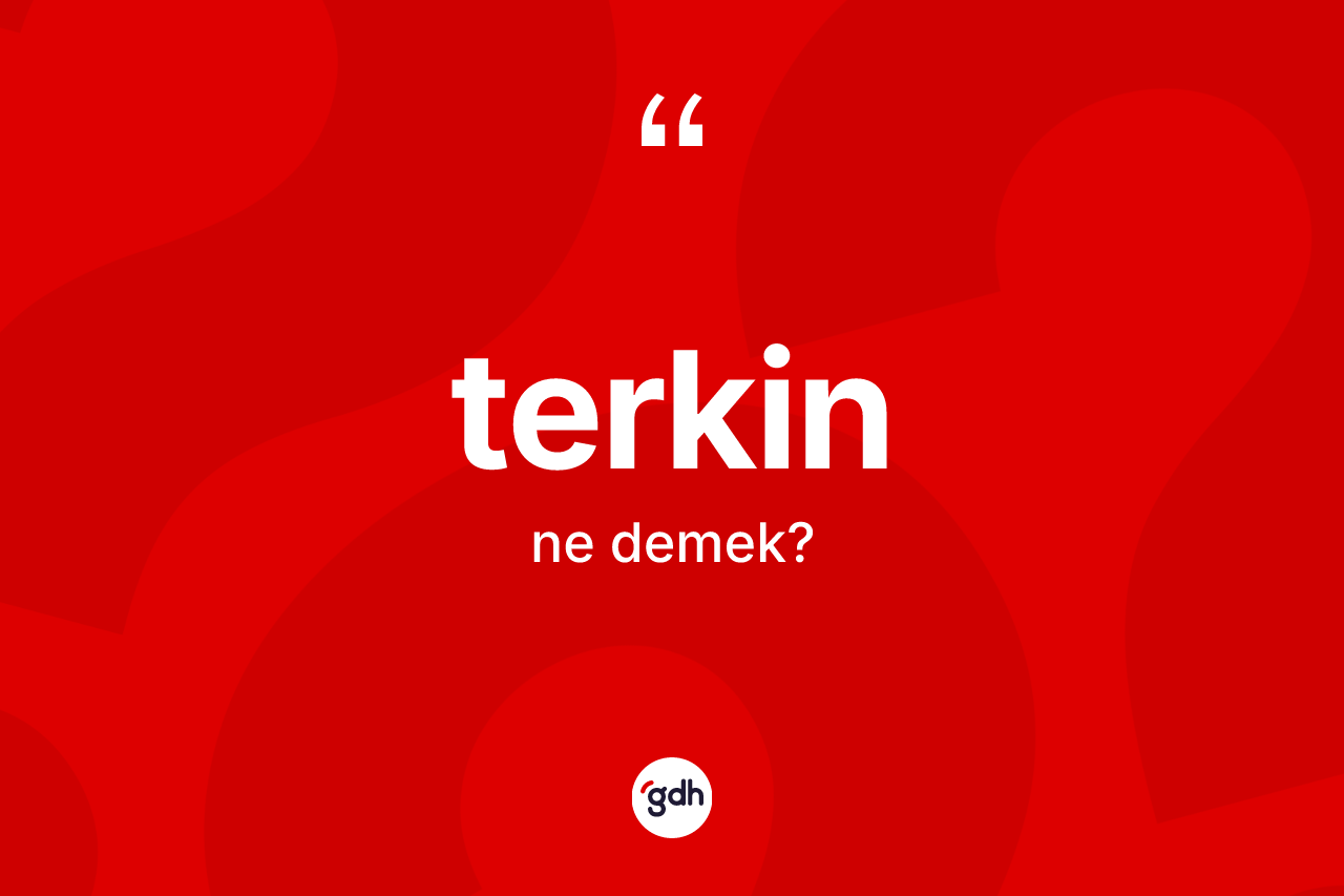Terkin kelimesi ne demek? Terkinin TDK'ya göre anlamı nedir?