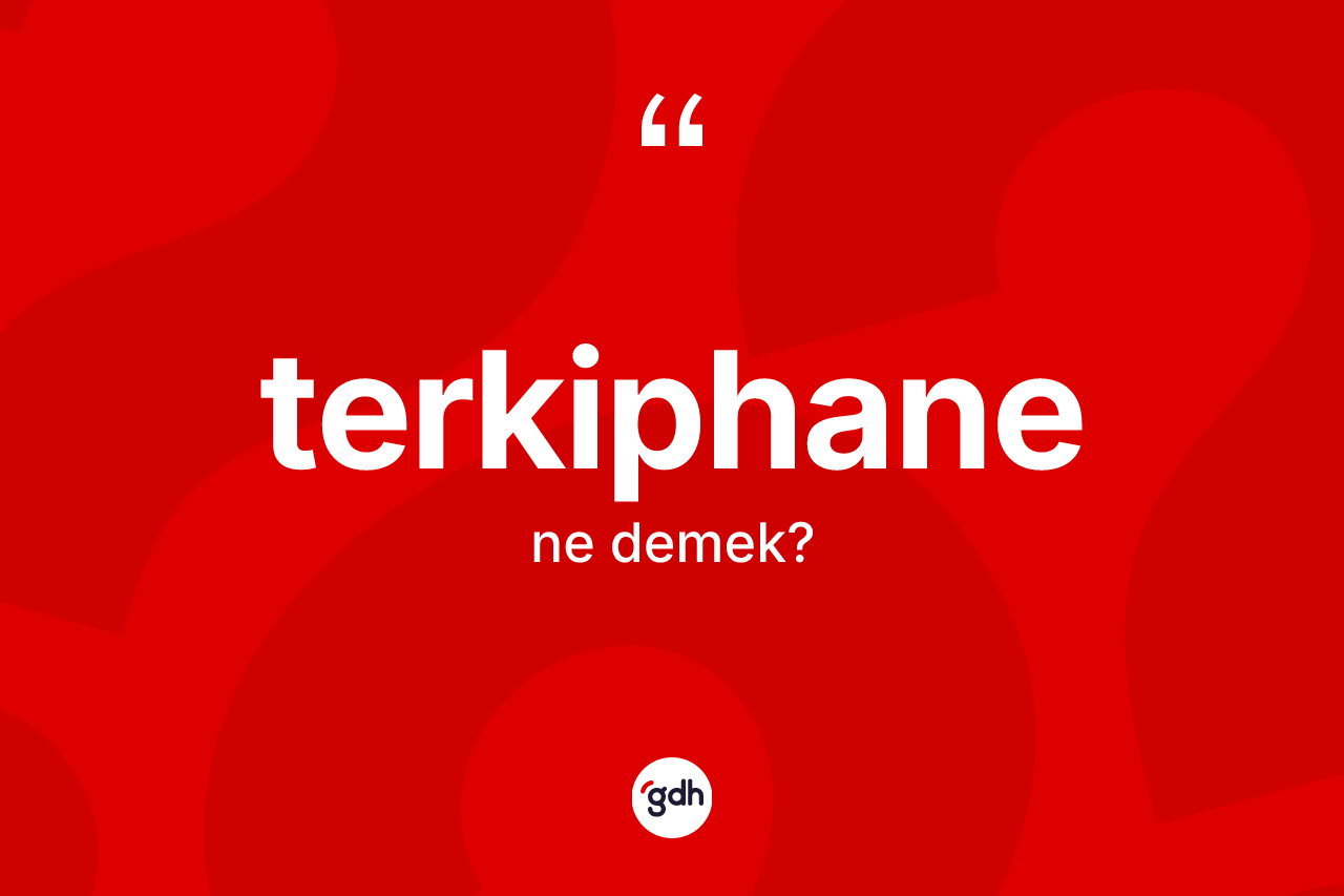 Terkiphane kelimesinin sözlükteki tanımı nedir?