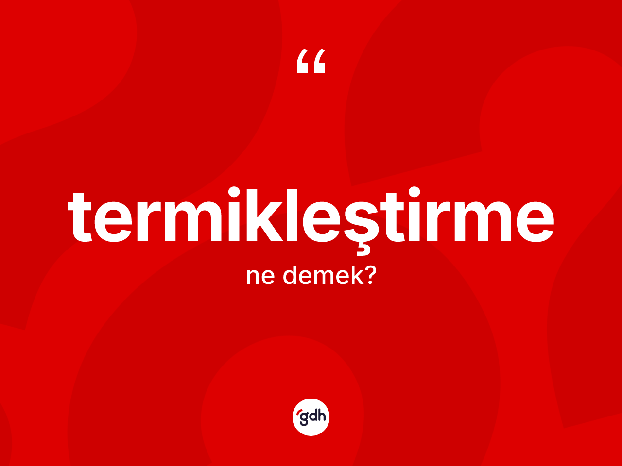 Termikleştirme kelimesinin anlamı nedir? Termikleştirme kelimesinin kaç farklı anlamı var?