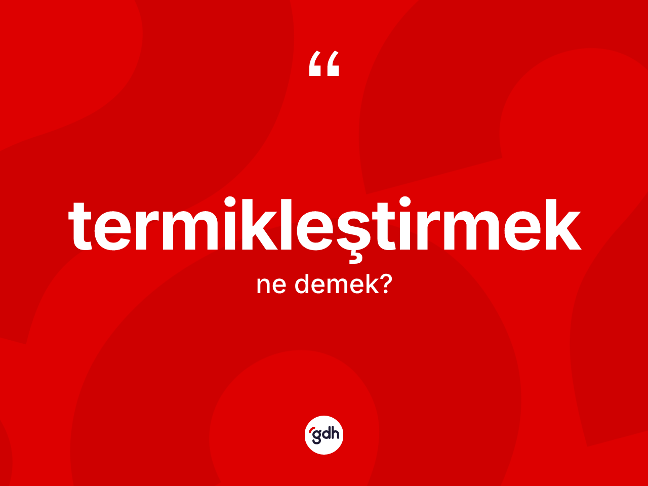 Termikleştirmek kelimesi ne anlama gelir? Termikleştirmeğin TDK'ya göre anlamı nedir?