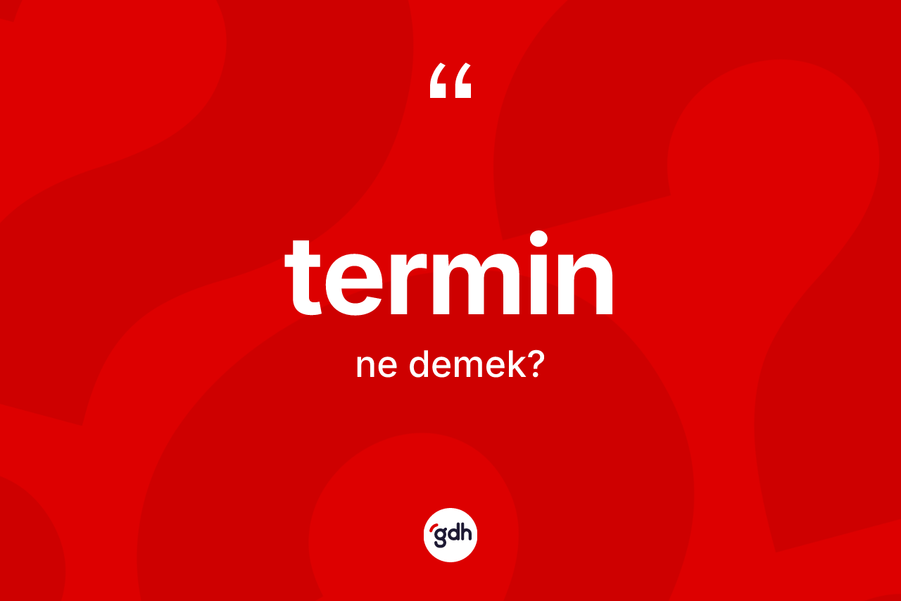 Termin ne anlama gelir? Termin kelimesinin kaç farklı anlamı var?