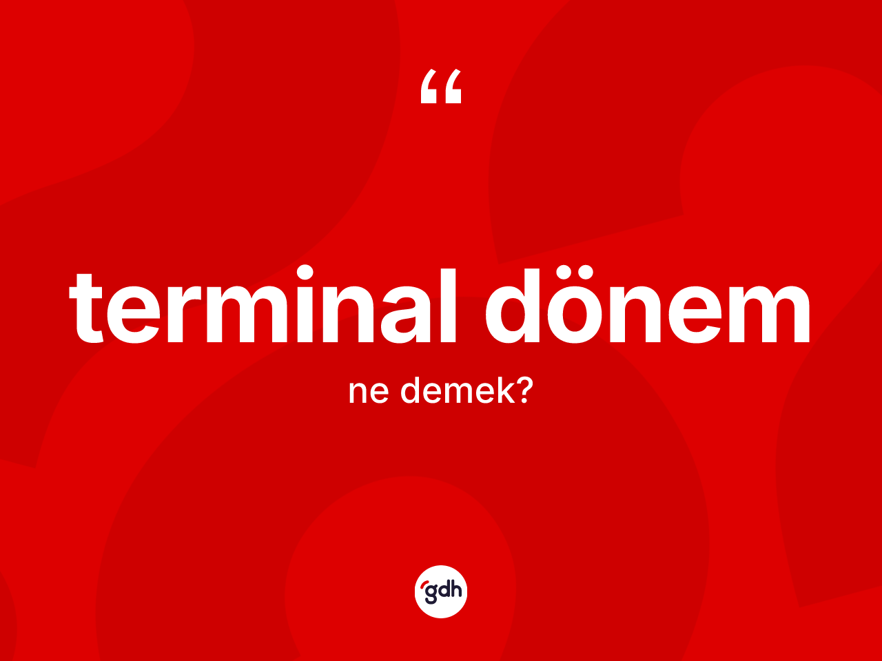Terminal dönem nedir? Terminal dönemin halk arasındaki kullanımı nasıldır?
