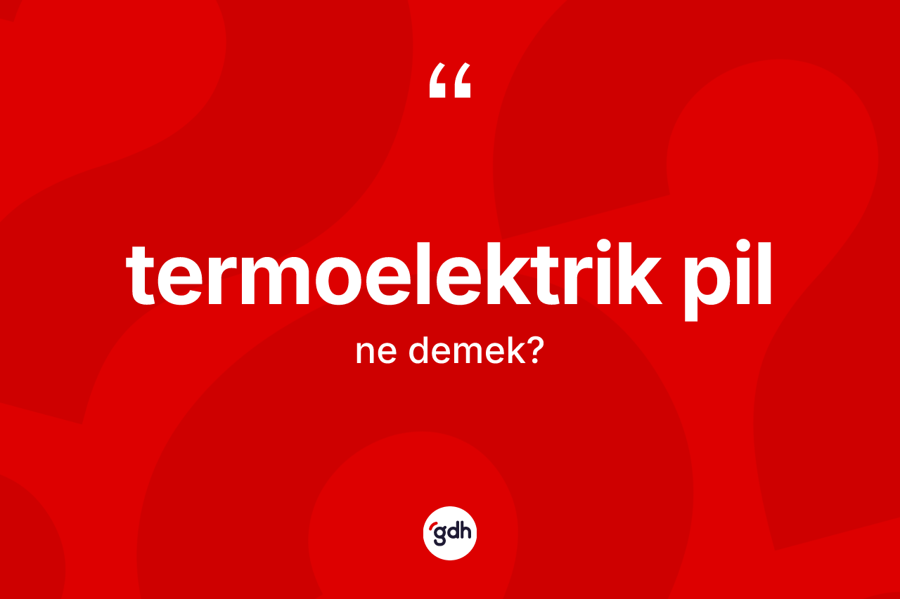 Termoelektrik pil kelimesinin anlamı nedir? Termoelektrik pil kelimesinin TDK'ya göre açıklaması nedir?