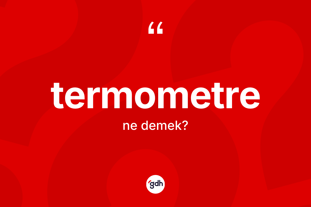 Termometre kelimesi nedir? Termometrenin TDK'ya göre anlamı nedir?