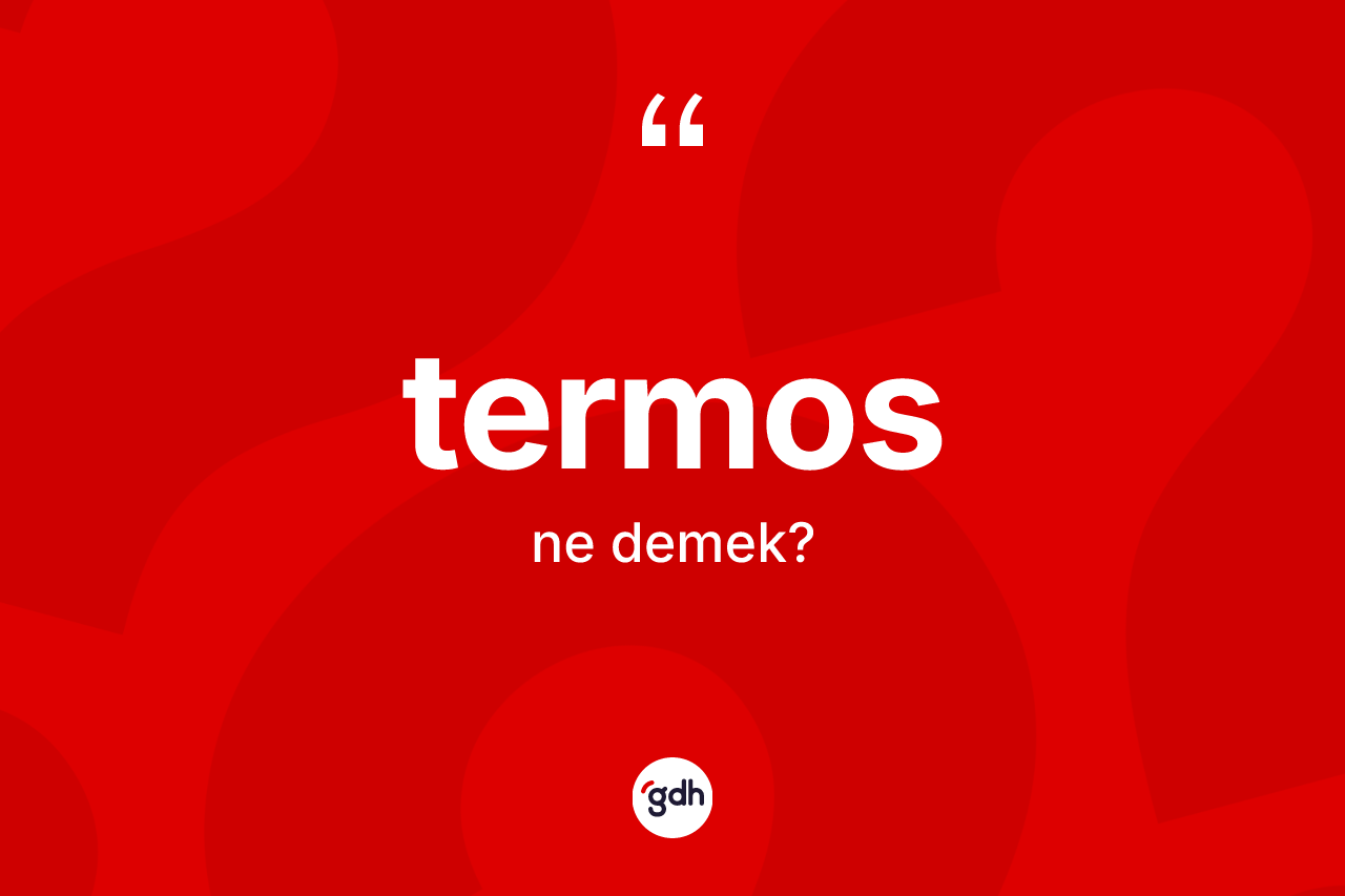 Termos nedir? Termos kelimesinin özellikleri nelerdir?
