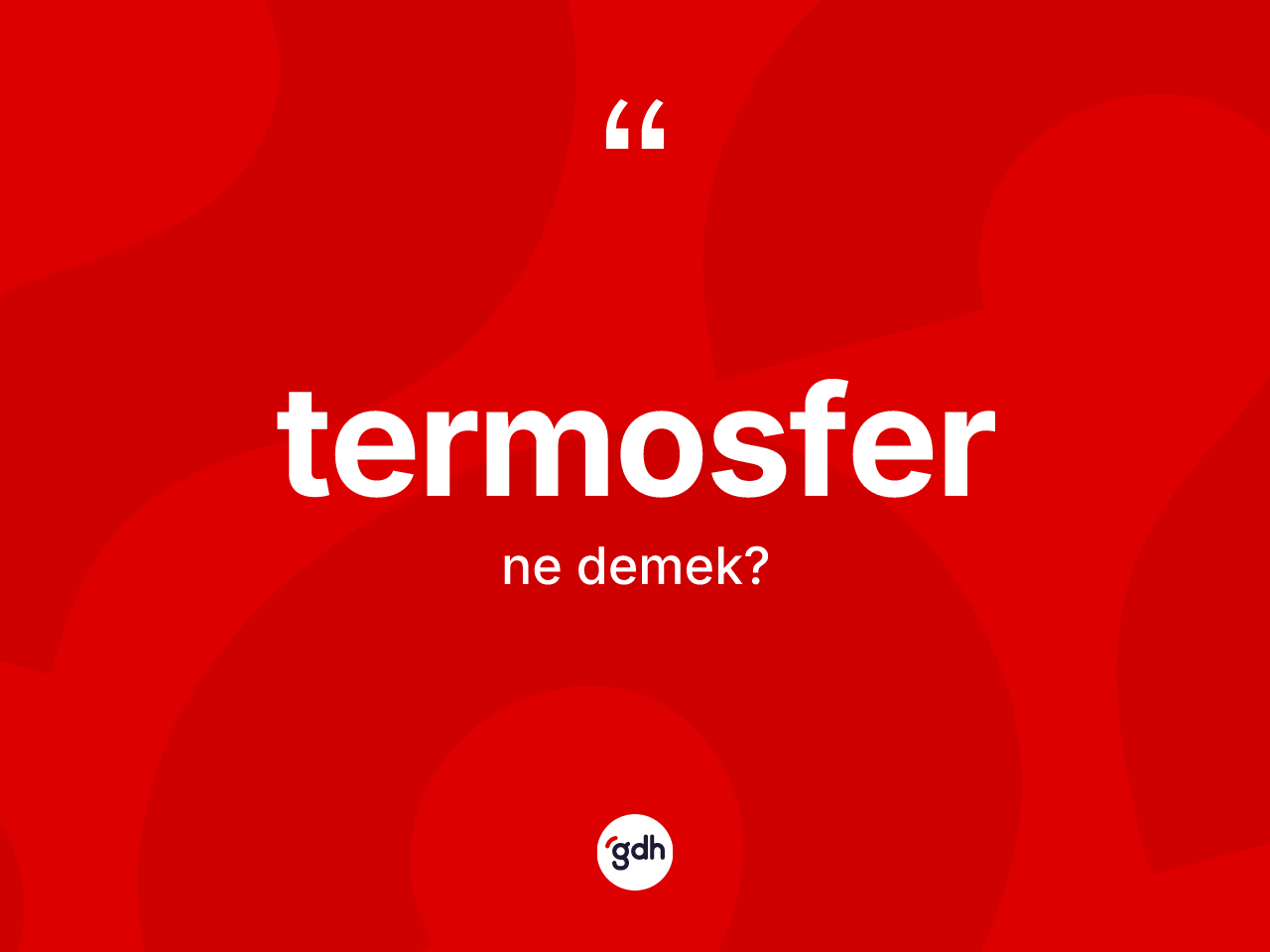 Termosfer kelimesinin sözlükteki tanımı nedir? Termosferin TDK'ya göre anlamı nedir?