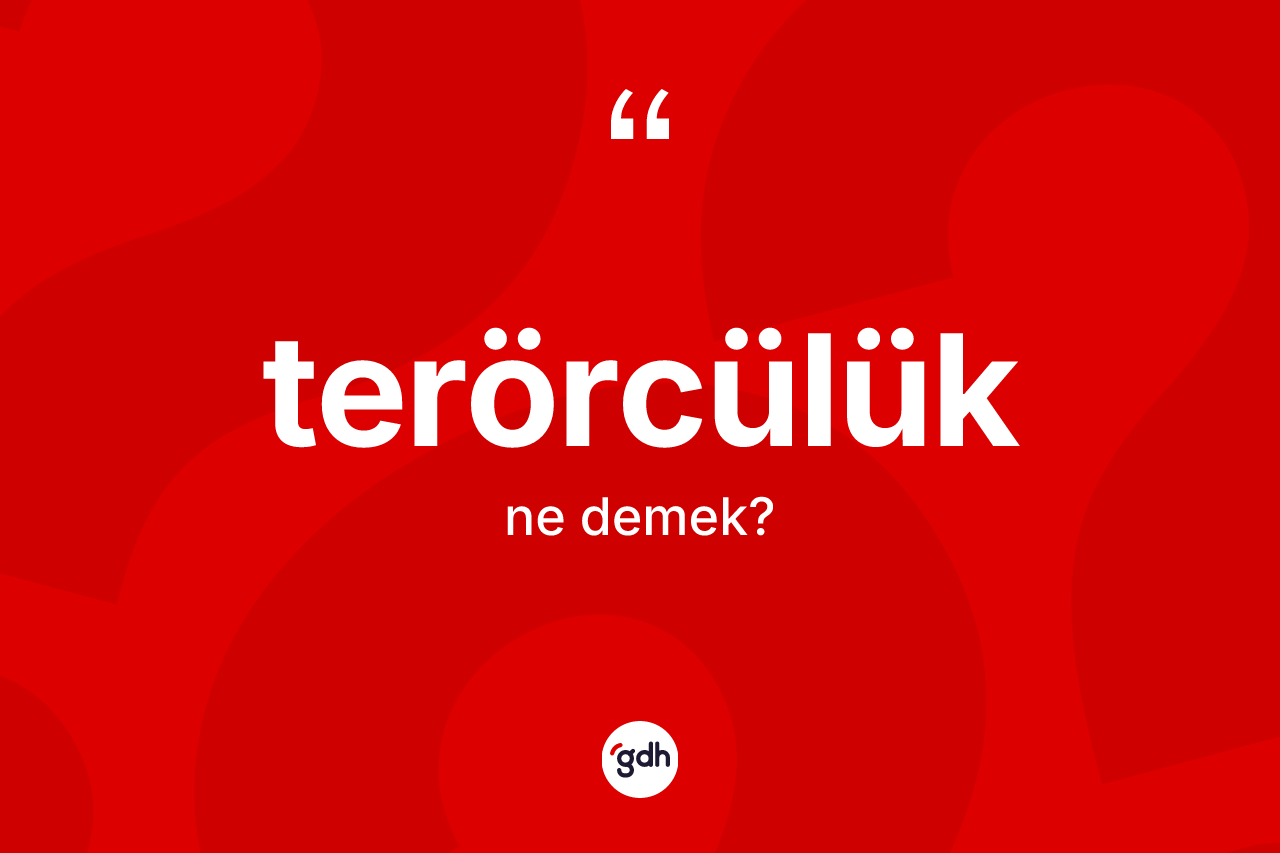 Terörcülük kelimesinin tanımı nedir? Terörcülüğün TDK'ya göre anlamı nedir?